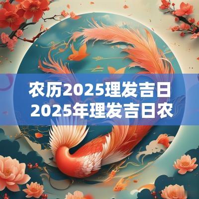农历2025理发吉日 2025年理发吉日农历