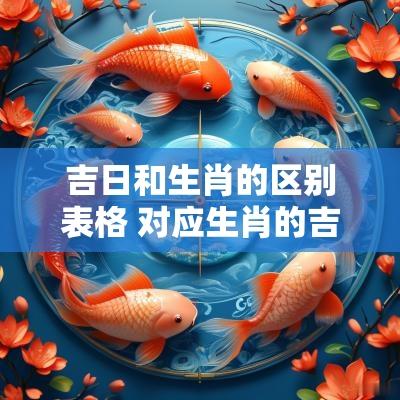 吉日和生肖的区别表格 对应生肖的吉日吉时