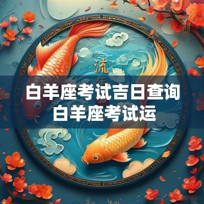 白羊座考试吉日查询 白羊座考试运