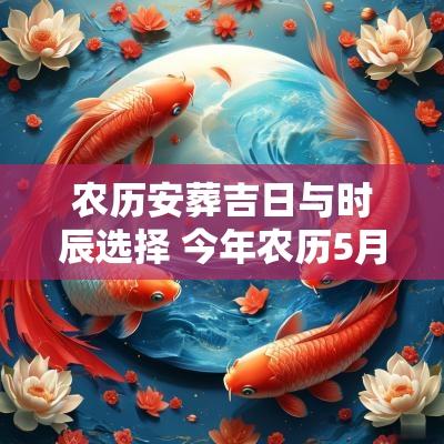 农历安葬吉日与时辰选择 今年农历5月吉日时辰