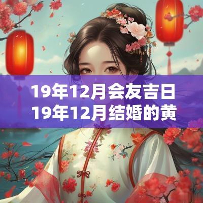 19年12月会友吉日 19年12月结婚的黄道吉日