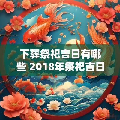 下葬祭祀吉日有哪些 2018年祭祀吉日