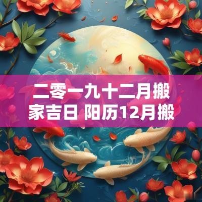 二零一九十二月搬家吉日 阳历12月搬家吉日查询