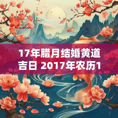17年腊月结婚黄道吉日 2017年农历12月结婚吉日