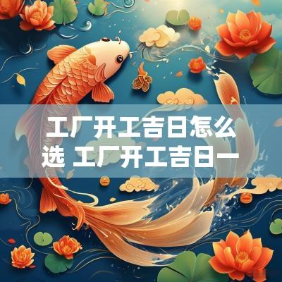 工厂开工吉日怎么选 工厂开工吉日一览表