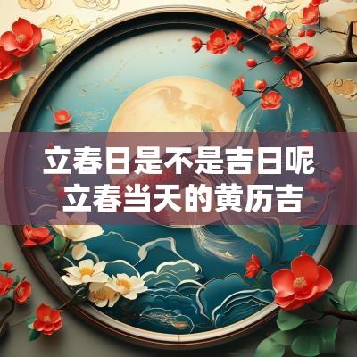 立春日是不是吉日呢 立春当天的黄历吉日