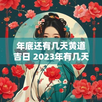 年底还有几天黄道吉日 2025年有几天是黄道吉日