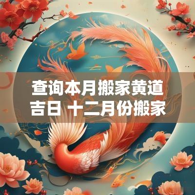 查询本月搬家黄道吉日 十二月份搬家黄道吉日