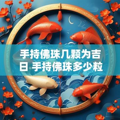 手持佛珠几颗为吉日 手持佛珠多少粒最好