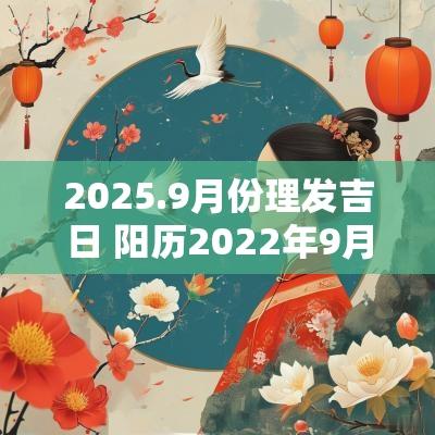 2025.9月份理发吉日 阳历2025年9月理发吉日