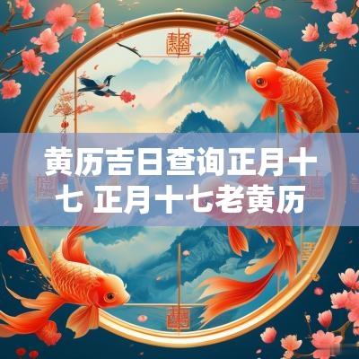 黄历吉日查询正月十七 正月十七老黄历吉日