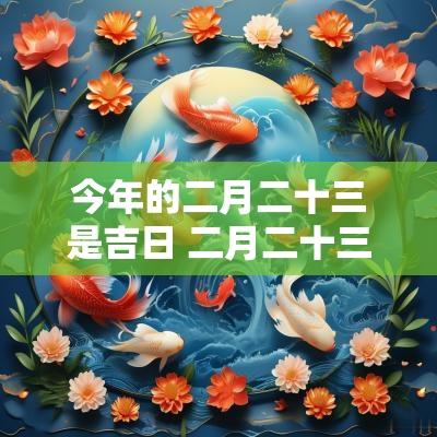 今年的二月二十三是吉日 二月二十三是吉利日子吗