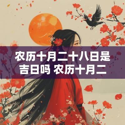 农历十月二十八日是吉日吗 农历十月二十八日是什么日子