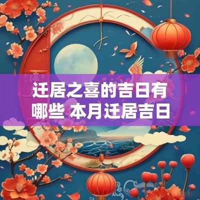迁居之喜的吉日有哪些 本月迁居吉日吉时有哪些