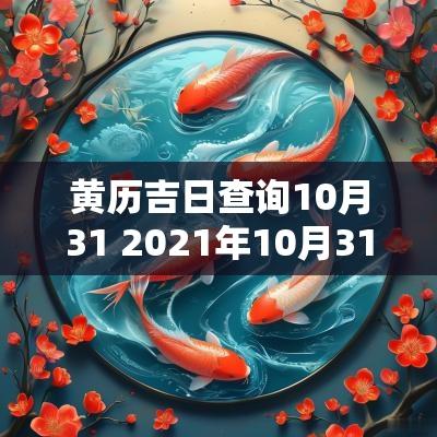 黄历吉日查询10月31 2025年10月31日黄历查询
