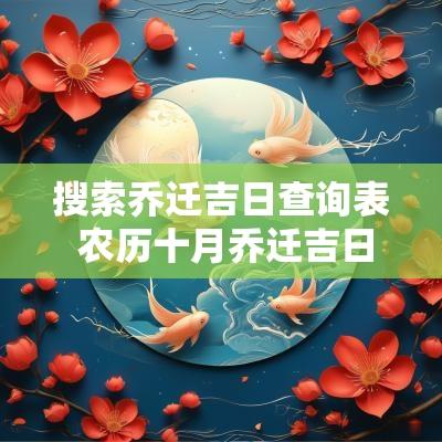 搜索乔迁吉日查询表 农历十月乔迁吉日查询表