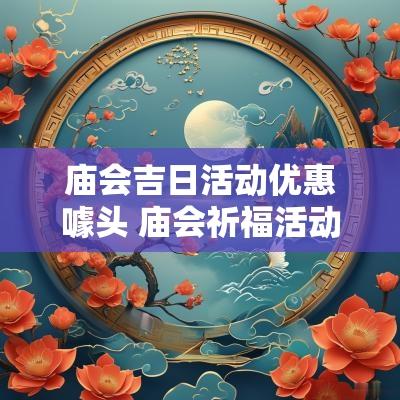 庙会吉日活动优惠噱头 庙会祈福活动