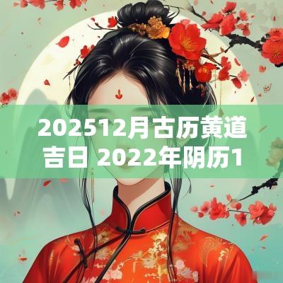 202512月古历黄道吉日 2025年阴历12月黄道吉日一览表