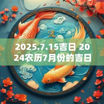 2025.7.15吉日 2025农历7月份的吉日