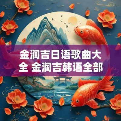 金润吉日语歌曲大全 金润吉韩语全部歌曲