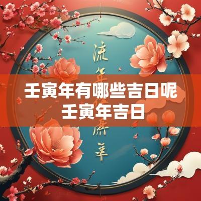 壬寅年有哪些吉日呢 壬寅年吉日