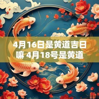4月16日是黄道吉日嘛 4月18号是黄道吉日吗