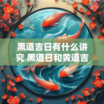 黑道吉日有什么讲究 黑道日和黄道吉日是规定的日期吗