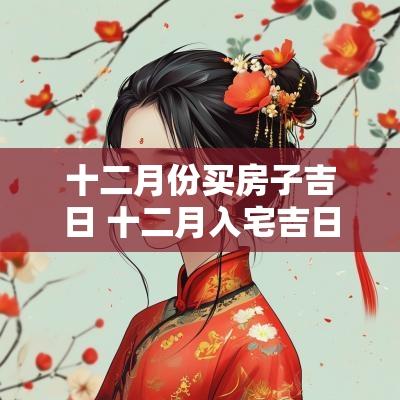十二月份买房子吉日 十二月入宅吉日查询