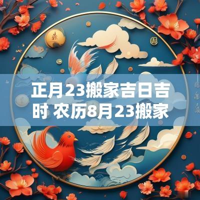 正月23搬家吉日吉时 农历8月23搬家好吗