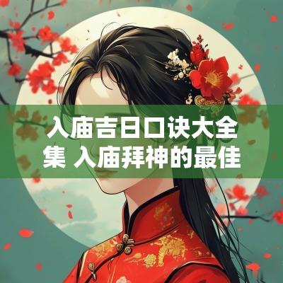 入庙吉日口诀大全集 入庙拜神的最佳顺序