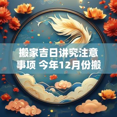 搬家吉日讲究注意事项 今年12月份搬家吉日