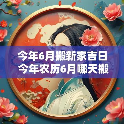 今年6月搬新家吉日 今年农历6月哪天搬新居好