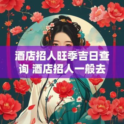 酒店招人旺季吉日查询 酒店招人一般去哪里招