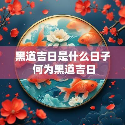 黑道吉日是什么日子 何为黑道吉日
