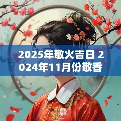 2025年敬火吉日 2025年11月份敬香祈愿吉日