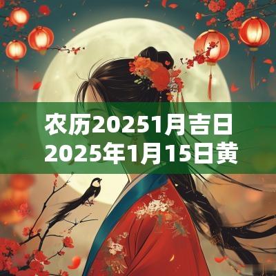 农历20251月吉日 2025年1月15日黄道吉日