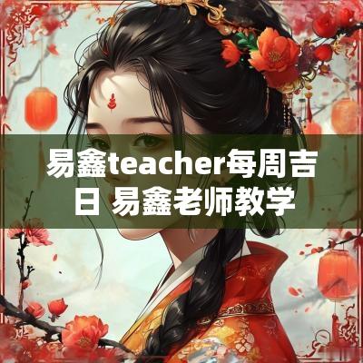 易鑫teacher每周吉日 易鑫老师教学