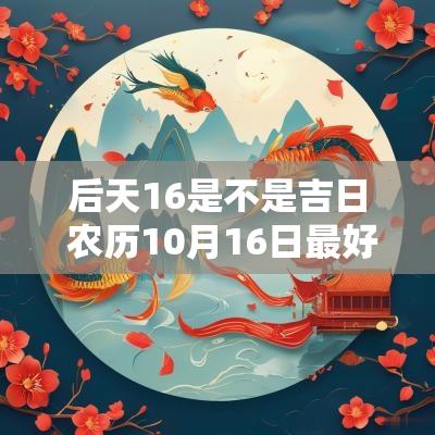 后天16是不是吉日 农历10月16日最好吉日