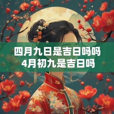 四月九日是吉日吗吗 4月初九是吉日吗