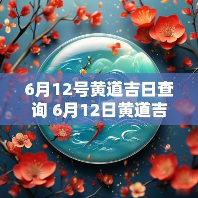 6月12号黄道吉日查询 6月12日黄道吉日一览表