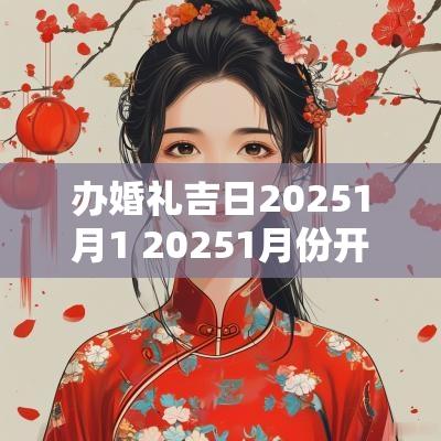 办婚礼吉日20251月1 20251月份开工吉日