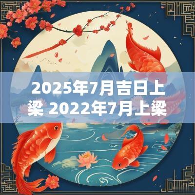 2025年7月吉日上梁 2025年7月上梁黄道吉日