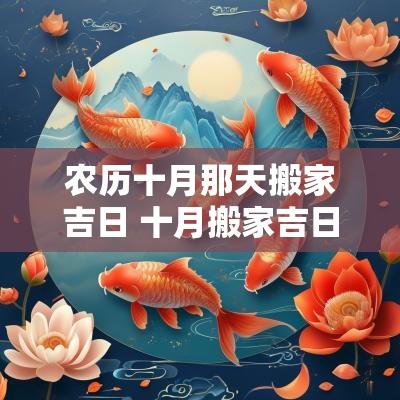 农历十月那天搬家吉日 十月搬家吉日吉时查询