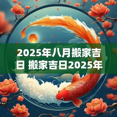 2025年八月搬家吉日 搬家吉日2025年十一月