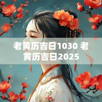 老黄历吉日1030 老黄历吉日2025