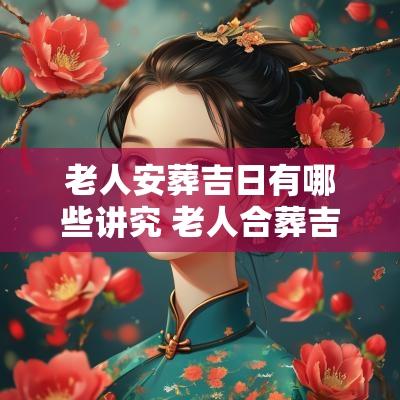 老人安葬吉日有哪些讲究 老人合葬吉日一览表