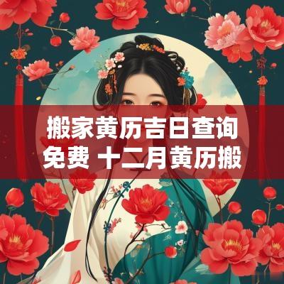 搬家黄历吉日查询免费 十二月黄历搬家吉日查询