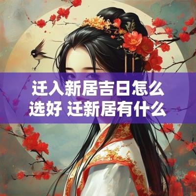 迁入新居吉日怎么选好 迁新居有什么讲究怎么择吉日