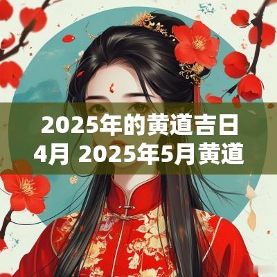 2025年的黄道吉日4月 2025年5月黄道吉日
