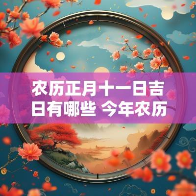 农历正月十一日吉日有哪些 今年农历正月十一是黄道吉日吗